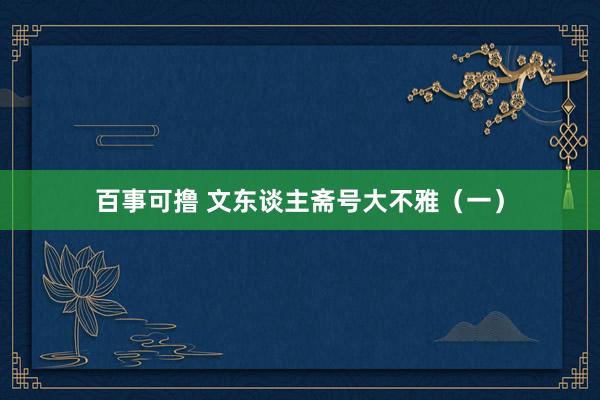 百事可撸 文东谈主斋号大不雅（一）